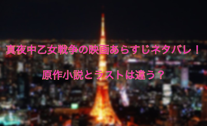 真夜中乙女戦争の映画あらすじネタバレ 原作小説とラストは違う Movie Buff